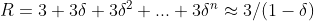 R=3+3\delta +3\delta ^{2}+...+3\delta ^{n}\approx 3/(1-\delta )