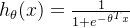 h_\theta(x)=\frac1{1+e^{-\theta^Tx}}