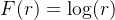 F(r)= \log (r)