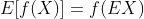 E[f(X)] = f(EX)