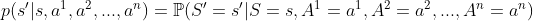 p(s{}'|s,a^1,a^2,...,a^n)=\mathbb{P}(S{}'=s{}'|S=s,A^1=a^1,A^2=a^2,...,A^n=a^n)