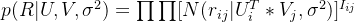 p(R|U,V,\sigma ^2)=\prod \prod [N(r_{ij}|U_i^T*V_j,\sigma ^2)]^{I_{ij}}