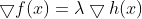 \bigtriangledown f(x) = \lambda\bigtriangledown h(x)