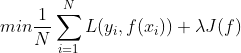 min\frac{1}{N}\sum_{i=1}^{N}L(y_{i},f(x_{i}))+\lambda J(f)