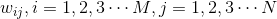 w_{ij},i=1,2,3\cdots M,j=1,2,3\cdots N