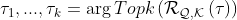 {\tau _1},...,{\tau _k} = \arg Topk\left( {​{​{\cal R}_{​{\cal Q},{\cal K}}}\left( \tau \right)} \right)