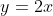 y=2x