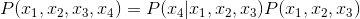 P(x_{1},x_{2},x_{3},x_{4})=P(x_{4}|x_{1},x_{2},x_{3})P(x_{1},x_{2},x_{3})