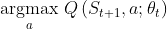 \underset{a}{\textup{argmax}}\ Q\left ( S_{t+1},a ;\theta_{t} \right )