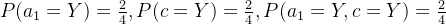 P(a_{1}=Y)=\frac{2}{4},P(c=Y)=\frac{2}{4},P(a_{1}=Y,c=Y)=\frac{2}{4}