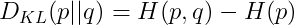 D_{KL}(p||q)=H(p,q)-H(p)