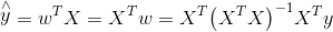 \mathop y\limits^ \wedge = {w^T}X = {X^T}w = {X^T}{\left( {​{X^T}X} \right)^{ - 1}}{X^T}y