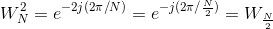 W^{2}_{N}=e^{-2j(2\pi/N)}=e^{-j(2\pi/\frac{N}{2})}=W_{\frac{N}{2}}