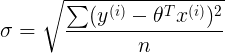 \large \sigma = \sqrt{\frac{\sum (y^{(i)} -\theta ^{T}x^{(i)})^{2}}{n}}