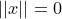 \small ||x||=0