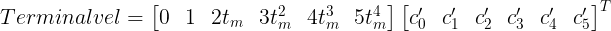 \large Terminalvel=\begin{bmatrix} 0 &1 &2 t_m & 3t_m^2 & 4t_m^3 & 5t_m^4\end{bmatrix}\begin{bmatrix} c_0' & c_1' & c_2' & c_3' & c_4' & c_5'\end{bmatrix}^T