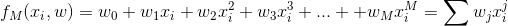 f_{M}(x_{i}, w)=w_{0}+w_{1}x_{i}+w_{2}x_{i}^{2}+w_{3}x_{i}^{3}+...++w_{M}x_{i}^{M}=\sum w_{j}x_{i}^{j}