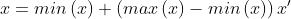 x=min\left ( x \right )+\left ( max\left ( x \right )-min\left ( x \right ) \right ){x}'