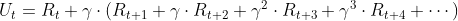 U_t = R_t + \gamma \cdot (R_{t+1} + \gamma \cdot R_{t+2} + \gamma ^2 \cdot R_{t+3} + \gamma ^3 \cdot R_{t+4} + \cdots)