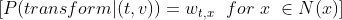 [P(transform | (t,v)) = w_{t,x} \ \ for \ x \ \in N(x)]