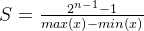 S=\frac{2^{n-1}-1}{max(x)-min(x)}