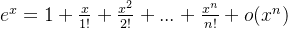 e^{x}=1+\frac{x}{1!}+\frac{x^2}{2!} +...+\frac{x^n}{n!}+o(x^n)