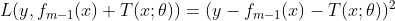 L(y,f_{m-1}(x)+T(x;\theta))=(y-f_{m-1}(x)-T(x;\theta))^2