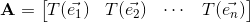 \mathbf{A} = \begin{bmatrix} T(\vec{e_1}) & T(\vec{e_2}) & \cdots & T(\vec{e_n}) \end{bmatrix}