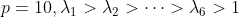 p = 10,{\lambda _1} > {\lambda _2} > \cdots > {\lambda _6} > 1