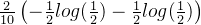 \frac{2}{10}\left ( -\frac{1}{2}log(\frac{1}{2}) -\frac{1}{2}log(\frac{1}{2}) \right)