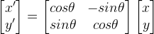 \begin{bmatrix} {x}'\\{y}' \end{bmatrix} = \begin{bmatrix} cos\theta & -sin\theta \\ sin\theta & cos\theta \end{bmatrix} \begin{bmatrix} x\\y \end{bmatrix}