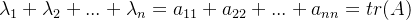 \lambda _{1}+\lambda _{2}+...+\lambda _{n}=a_{11}+a_{22}+...+a_{nn}=tr(A)