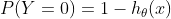 P(Y=0) =1-h_{\theta}(x)