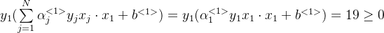 y_1(\sum\limits_{j=1}^N\alpha_j^{<1>}y_jx_j\cdot x_1+b^{<1>})=y_1(\alpha_1^{<1>}y_1x_1\cdot x_1+b^{<1>})=19\geq0