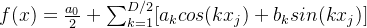 f ( x ) = \frac{a_0}{2} + \sum_{k=1}^{D/2}[a_k cos(kx_j)+b_k sin(kx_j)]