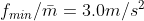 f_{min}/\bar{m}=3.0m/s^2