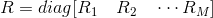 R=diag[R_1\quad R_2 \quad \cdots R_M]