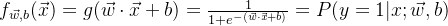 f_{\vec{w},b}(\vec{x})=g(\vec{w}\cdot \vec{x}+b)=\frac{1}{1+e^{-(\vec{w}\cdot \vec{x}+b)}}=P(y=1|x;\vec{w},b)