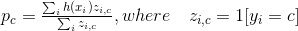 p_{c}=\tfrac{\sum_{i}h(x_{i})z_{i,c} }{\sum_{i}z_{i,c} }, where \quad z_{i,c}=1[y_{i}=c]