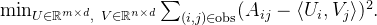 \min_{U \in \mathbb R^{m \times d},\ V \in \mathbb R^{n \times d}} \sum_{(i, j) \in \text{obs}} (A_{ij} - \langle U_{i}, V_{j} \rangle)^2.