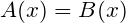 A(x) =B(x)