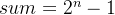 sum=2^n -1