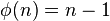 \phi(n) = n - 1