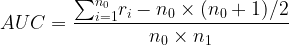 \large AUC=\frac{​{\sum_{i=1}^{n_{0}}}{r_{i}}-n_{0}\times (n_{0}+1)/2}{n_{0}\times n_{1}}