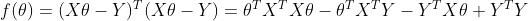 f(\theta )=(X\theta-Y )^T(X\theta-Y)=\theta^TX^TX\theta-\theta^TX^TY-Y^TX\theta+Y^TY