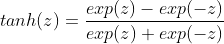 tanh(z)=\frac{exp(z)-exp(-z)}{exp(z)+exp(-z)}