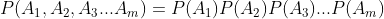 P(A_{1},A_{2},A_{3}...A_{m})=P(A_{1})P(A_{2})P(A_{3})...P(A_{m})