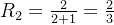 R_{2} = \frac{2}{2+1} =\frac{2}{3}