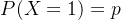 P(X=1)=p