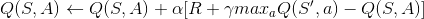 Q(S,A)\leftarrow Q(S,A)+\alpha [R+\gamma max_a{}Q(S',a)-Q(S,A)]